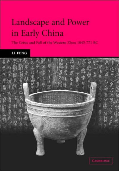 Cover for Feng, Li (Columbia University, New York) · Landscape and Power in Early China: The Crisis and Fall of the Western Zhou 1045–771 BC (Hardcover Book) (2006)