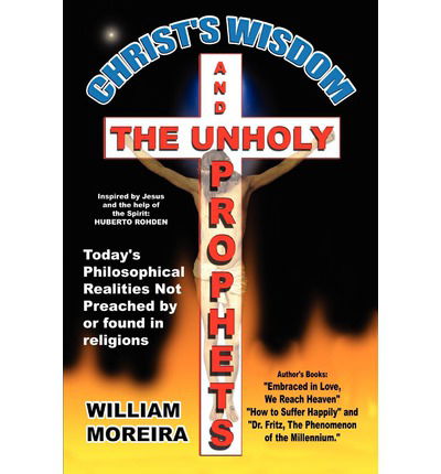 Christ's Wisdom and the Unholy Prophets - William Moreira - Książki - iUniverse - 9780595240722 - 7 sierpnia 2002