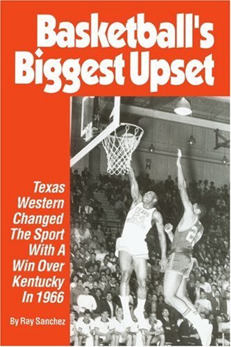 Cover for Ray Sanchez · Basketball's Biggest Upset: Texas Western Changed the Sport with a Win over Kentucky in 1966 (Paperback Book) (2005)
