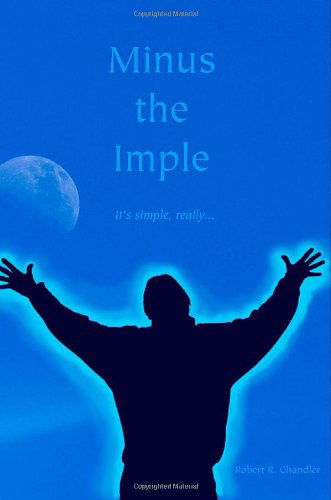 Minus the Imple - Robert R. Chandler - Books - Privileged Publishing - 9780615197722 - May 30, 2008