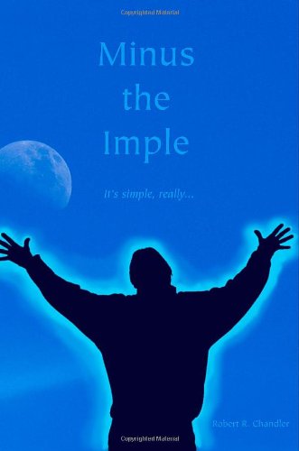 Minus the Imple - Robert R. Chandler - Bøger - Privileged Publishing - 9780615197722 - 30. maj 2008