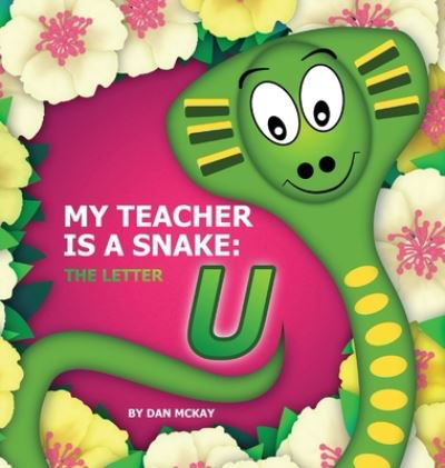 Cover for Dan McKay · My Teacher is a Snake The Letter U (Inbunden Bok) (2021)