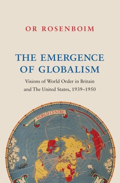 The Emergence of Globalism: Visions of World Order in Britain and the United States, 1939–1950 - Or Rosenboim - Bøger - Princeton University Press - 9780691168722 - 28. marts 2017