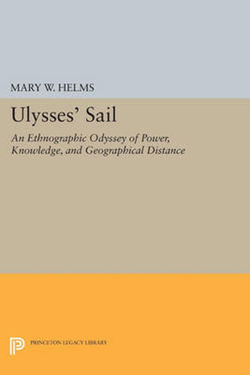 Cover for Mary W. Helms · Ulysses' Sail: An Ethnographic Odyssey of Power, Knowledge, and Geographical Distance - Princeton Legacy Library (Paperback Book) (2014)