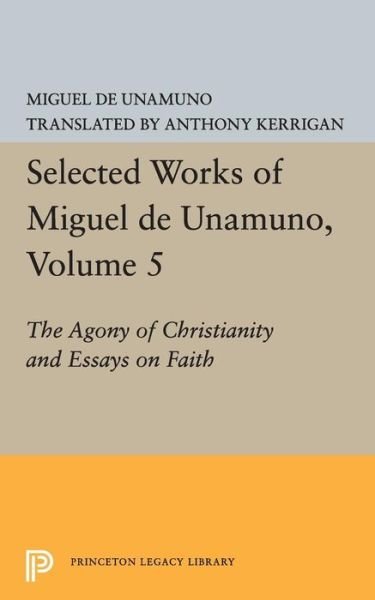 Cover for Miguel de Unamuno · Selected Works of Miguel de Unamuno, Volume 5: The Agony of Christianity and Essays on Faith - Bollingen Series (Paperback Book) (2015)