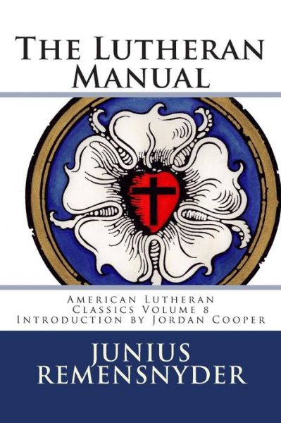 Cover for Junius Benjamin Remensnyder · The Lutheran Manual (American Lutheran Classics) (Volume 8) (Paperback Book) (2014)