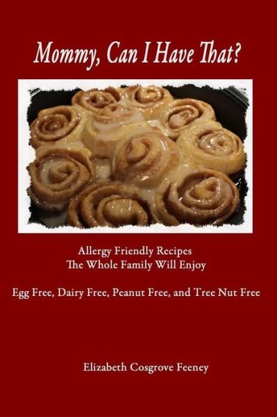 Cover for Elizabeth Feeney · Mommy, Can I Have That?: Allergy Friendly Recipes the Whole Family Will Enjoy (Paperback Book) (2014)