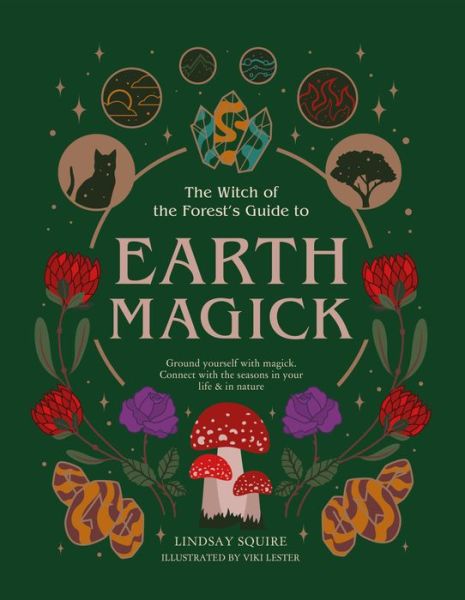 Earth Magick: Ground yourself with magick. Connect with the seasons in your life & in nature - The Witch of the Forest’s Guide to… - Lindsay Squire - Books - Quarto Publishing PLC - 9780711271722 - March 15, 2022