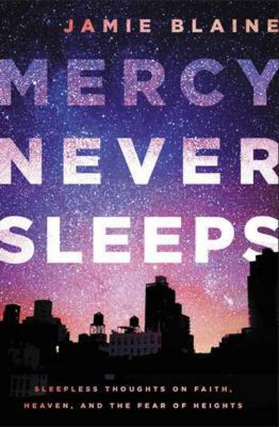 Cover for Jamie Blaine · Mercy Never Sleeps: Sleepless Thoughts on Faith, Heaven, and the Fear of Heights (Paperback Book) (2017)