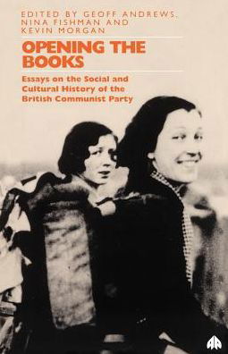 Opening the Books: Essays on the Cultural and Social History of the British Communist Party - Geoff Andrews - Books - Pluto Press - 9780745308722 - May 20, 1995