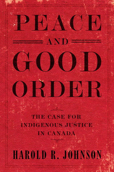 Peace and Good Order: The Case for Indigenous Justice in Canada - Harold R. Johnson - Books - McClelland & Stewart - 9780771048722 - September 24, 2019