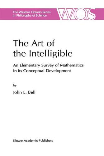 J. Bell · The Art of the Intelligible: An Elementary Survey of Mathematics in its Conceptual Development - The Western Ontario Series in Philosophy of Science (Gebundenes Buch) [1999 edition] (1999)