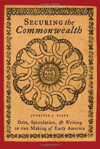 Cover for Baker, Jennifer J. (Associate Professor; Director of Undergraduate Studies, New York University) · Securing the Commonwealth: Debt, Speculation, and Writing in the Making of Early America (Hardcover Book) (2006)