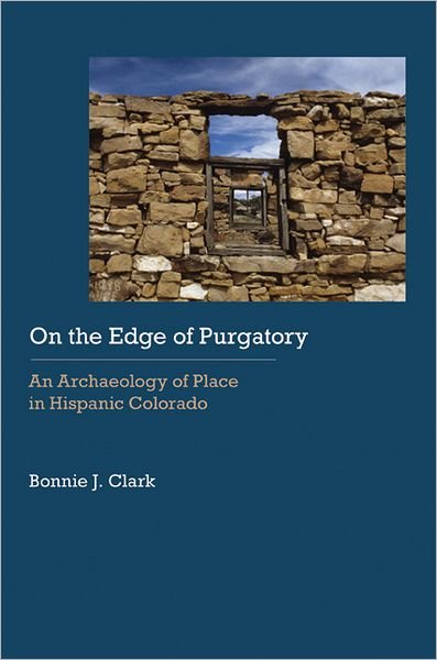 Cover for Bonnie J. Clark · On the Edge of Purgatory: An Archaeology of Place in Hispanic Colorado - Historical Archaeology of the American West (Gebundenes Buch) (2012)