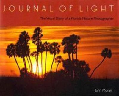 Journal of Light: The Visual Diary of a Florida Nature Photographer - John Moran - Livros - University Press of Florida - 9780813027722 - 31 de dezembro de 2004