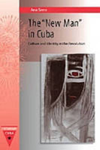 Cover for Ana Serra · The &quot;&quot;New Man&quot;&quot; in Cuba: Culture and Identity in the Revolution - Contemporary Cuba (Hardcover Book) (2007)