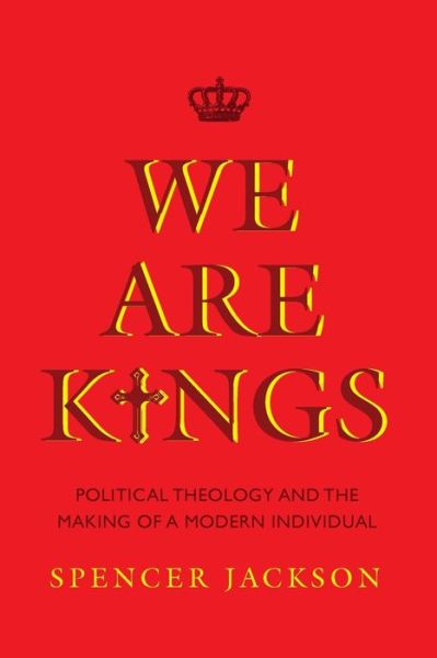 Cover for Spencer Jackson · We Are Kings: Political Theology and the Making of a Modern Individual (Paperback Book) (2020)