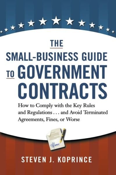 Small-Business Guide to Government Contracts - Steven J. Koprince - Livros - AMACOM - 9780814439722 - 6 de junho de 2012