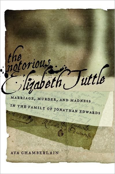 Cover for Ava Chamberlain · The Notorious Elizabeth Tuttle: Marriage, Murder, and Madness in the Family of Jonathan Edwards - North American Religions (Hardcover Book) (2012)