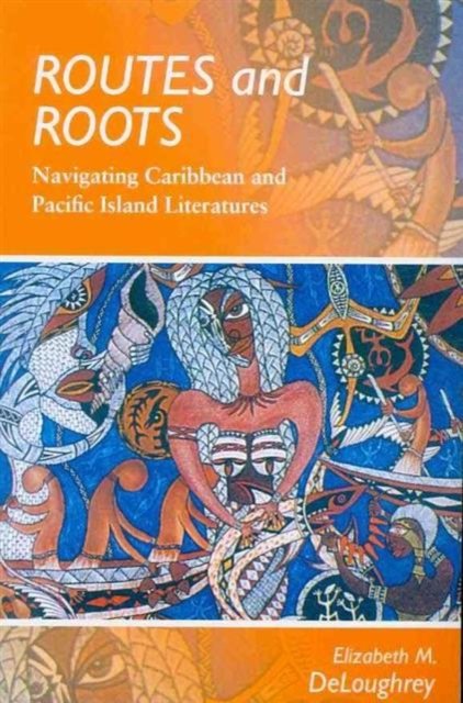 Cover for Elizabeth M. Deloughrey · Routes and Roots: Navigating Caribbean and Pacific Island Literature (Paperback Book) (2009)