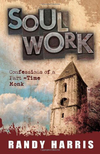 Soul Work: Confessions of a Part Time Monk - Randy Harris - Książki - Leafwood Publishers - 9780891122722 - 1 kwietnia 2011