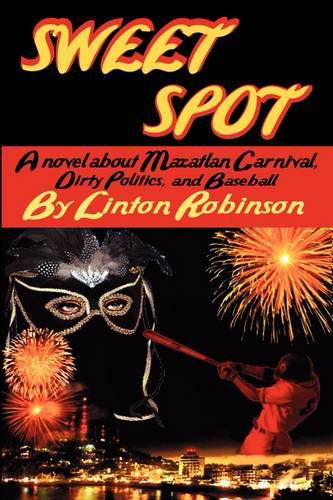 Cover for Linton Robinson · Sweet Spot: A Novel About Mazatlan Carnival, Dirty Politics, and Baseball (Paperback Book) (2009)