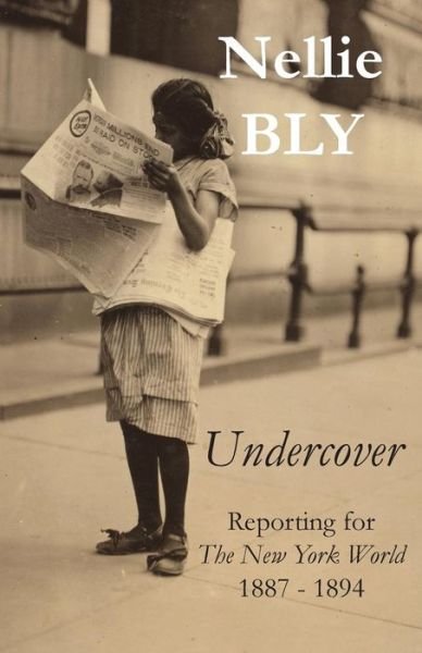 Cover for Nellie Bly · Undercover: Reporting for the New York World 1887 - 1894 (Pocketbok) (2014)