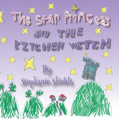The Star Princess And The Kitchen Witch - Stephanie Shields - Books - Cynefin Road - 9780995763722 - September 16, 2016
