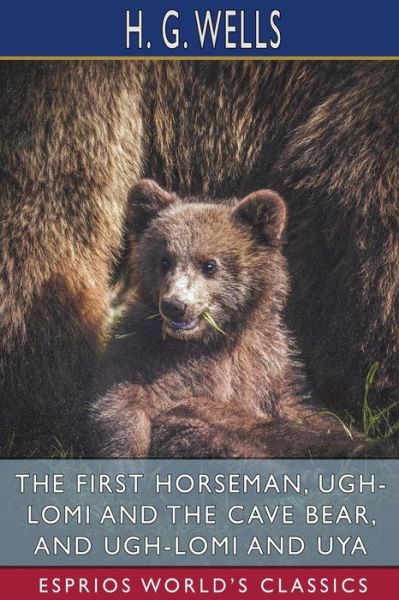 The First Horseman, Ugh-Lomi and the Cave Bear, and Ugh-Lomi and Uya - H G Wells - Boeken - Blurb - 9781006147722 - 23 augustus 2024