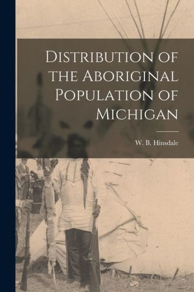 Cover for W B (Wilbert B ) 1851-1944 Hinsdale · Distribution of the Aboriginal Population of Michigan (Paperback Book) (2021)