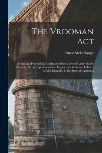 Cover for Ernest McCullough · The Vrooman Act: Forms and Proceedings Under the Street Laws of California for Trustees, Street Superintendents, Engineers, Clerks and Officers of Municipalities in the State of California (Paperback Book) (2021)