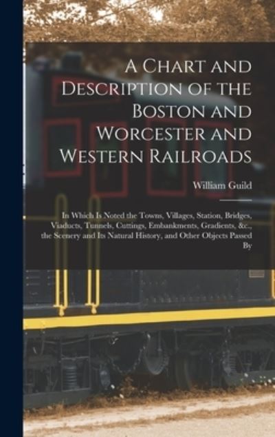 Cover for William Guild · Chart and Description of the Boston and Worcester and Western Railroads (Bog) (2022)