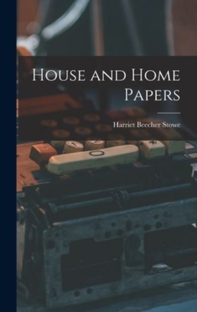 House and Home Papers - Harriet Beecher Stowe - Bücher - Creative Media Partners, LLC - 9781016964722 - 27. Oktober 2022