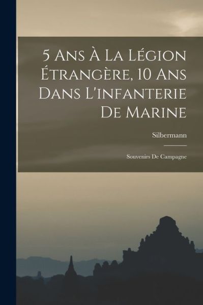 Cover for Silbermann · 5 Ans À la légion Étrangère, 10 Ans Dans l'infanterie de Marine; Souvenirs de Campagne (Book) (2022)