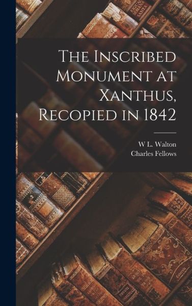 Cover for Charles Fellows · Inscribed Monument at Xanthus, Recopied In 1842 (Book) (2022)