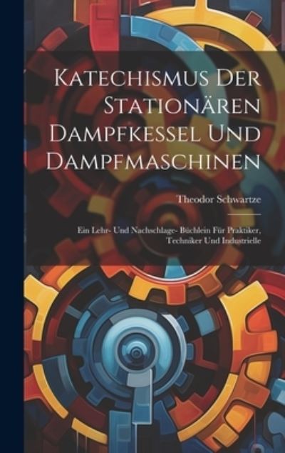 Cover for Theodor Schwartze · Katechismus der Stationären Dampfkessel und Dampfmaschinen (Buch) (2023)