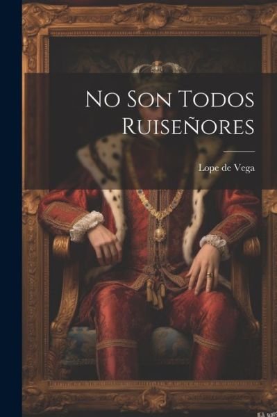 Cover for Lope de Vega · No Son Todos Ruiseñores (Bok) (2023)