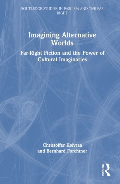 Cover for Kølvraa, Christoffer (Aarhus University, Denmark) · Imagining Alternative Worlds: Far-Right Fiction and the Power of Cultural Imaginaries - Routledge Studies in Fascism and the Far Right (Gebundenes Buch) (2024)