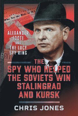 Cover for Chris Jones · The Spy Who Helped the Soviets Win Stalingrad and Kursk: Alexander Foote and the Lucy Spy Ring (Innbunden bok) (2025)