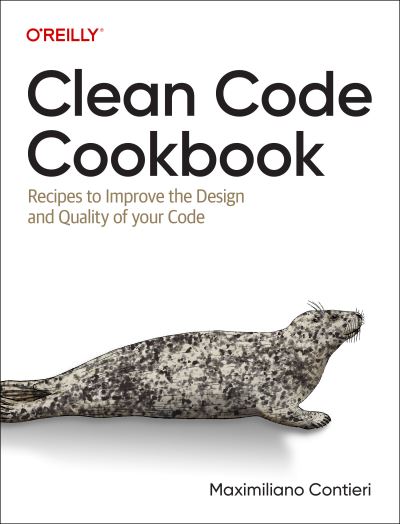 Clean Code Cookbook: Recipes to Improve the Design and Quality of Your Code - Maximiliano Contieri - Books - O'Reilly Media - 9781098144722 - September 29, 2023