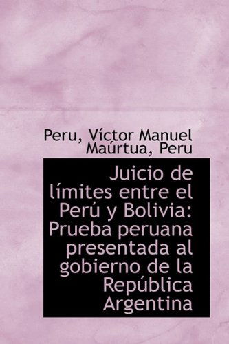 Cover for Peru Peru Víctor Manuel Maúrtua · Juicio De Límites Entre El Perú Y Bolivia: Prueba Peruana Presentada Al Gobierno De La República Arg (Hardcover Book) (2009)