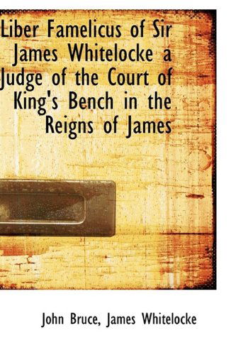 Cover for John Bruce · Liber Famelicus of Sir James Whitelocke a Judge of the Court of King's Bench in the Reigns of James (Hardcover Book) (2009)