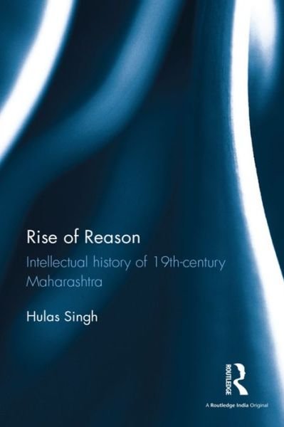 Cover for Hulas Singh · Rise of Reason: Intellectual history of 19th-century Maharashtra (Hardcover Book) (2015)
