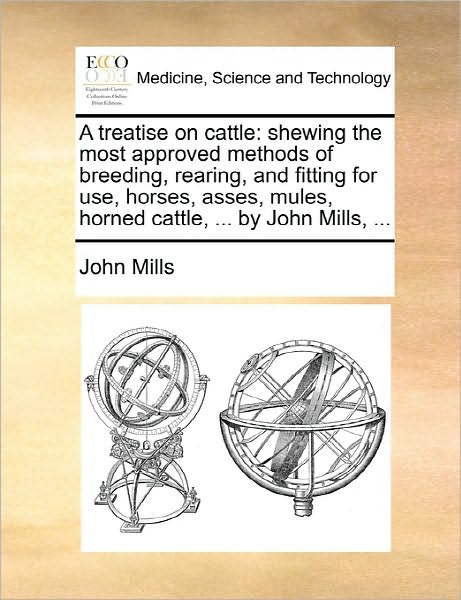 Cover for John Mills · A Treatise on Cattle: Shewing the Most Approved Methods of Breeding, Rearing, and Fitting for Use, Horses, Asses, Mules, Horned Cattle, ... (Pocketbok) (2010)