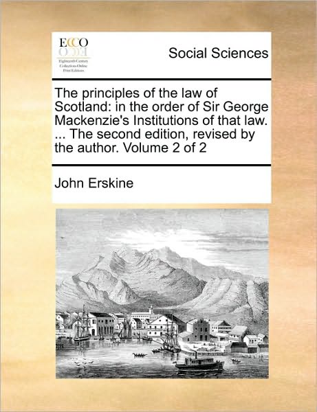 Cover for John Erskine · The Principles of the Law of Scotland: in the Order of Sir George Mackenzie's Institutions of That Law. ... the Second Edition, Revised by the Author. Vol (Paperback Book) (2010)