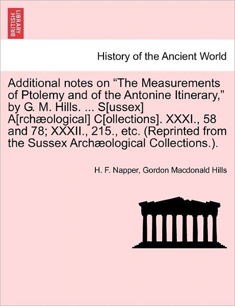 Cover for H F Napper · Additional Notes on the Measurements of Ptolemy and of the Antonine Itinerary, by G. M. Hills. ... S[ussex] A[rchaeological] C[ollections]. Xxxi., 58 (Paperback Bog) (2011)