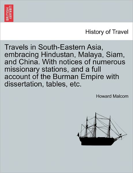 Travels in South-eastern Asia, Embracing Hindustan, Malaya, Siam, and China. with Notices of Numerous Missionary Stations, and a Full Account of the B - Howard Malcom - Books - British Library, Historical Print Editio - 9781241115722 - February 1, 2011