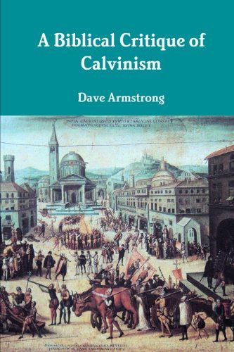 Cover for Dave Armstrong · A Biblical Critique of Calvinism (Paperback Book) (2012)