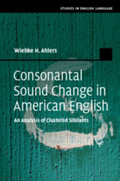 Cover for Ahlers, Wiebke H. (Universitat Dortmund) · Consonantal Sound Change in American English: An Analysis of Clustered Sibilants - Studies in English Language (Hardcover Book) (2023)