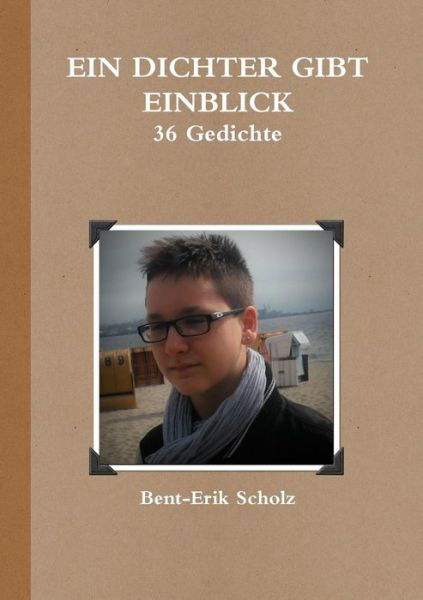 Cover for Bent-erik Scholz · Ein Dichter Gibt Einblick - 36 Gedichte (Pocketbok) [German edition] (2015)